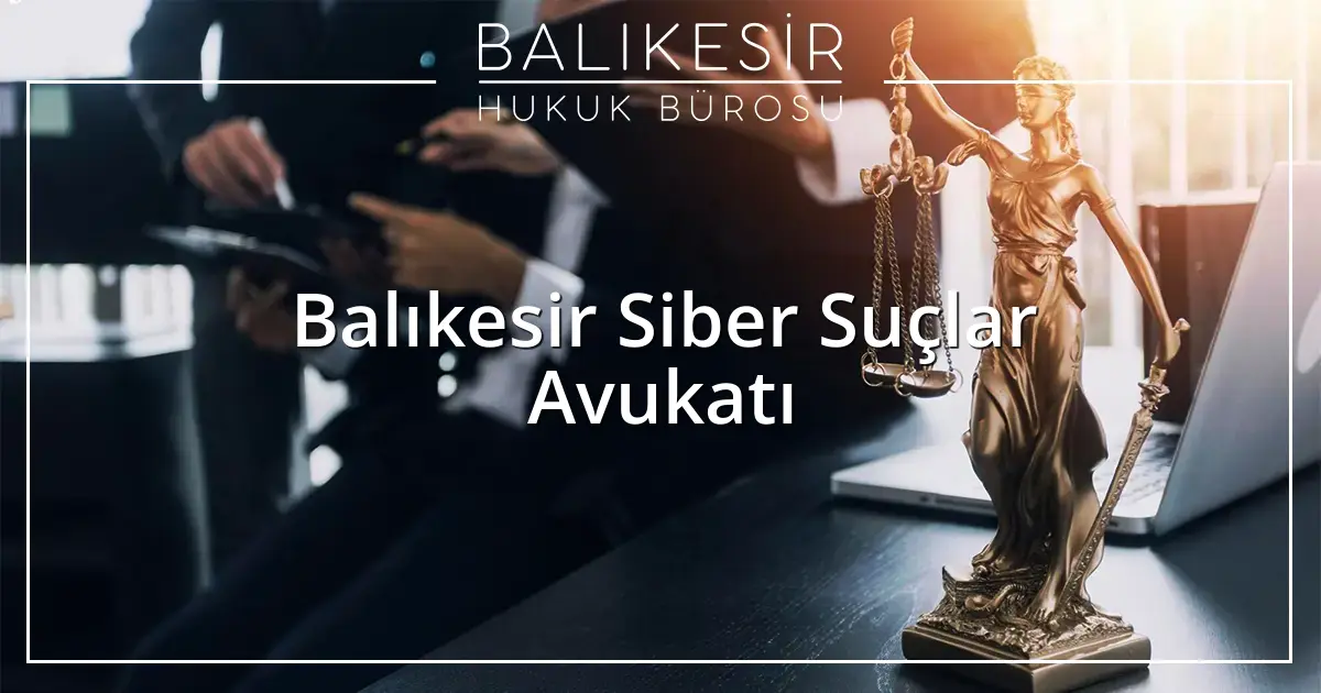 Balıkesir Siber Suçlar Avukatı