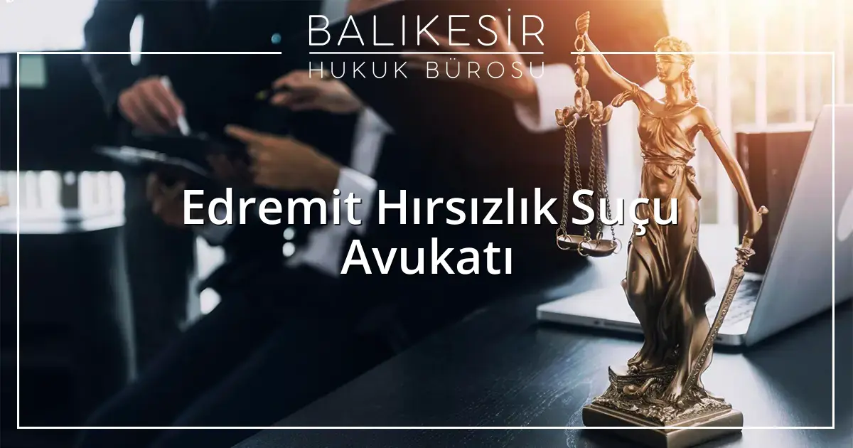 Edremit Hırsızlık Suçu Avukatı